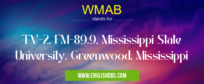 WMAB means TV-2, FM-89.9, Mississippi State University, Greenwood, Mississippi WMAB