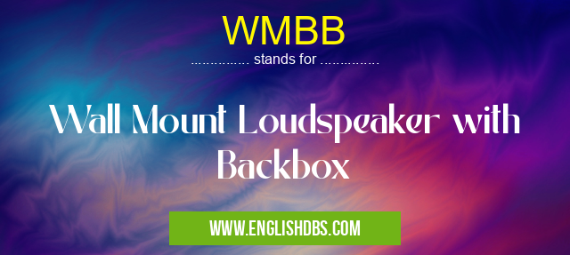 WMBB means Wall Mount Loudspeaker with Backbox WMBB