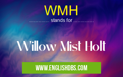 WMH means Willow Mist Holt WMH