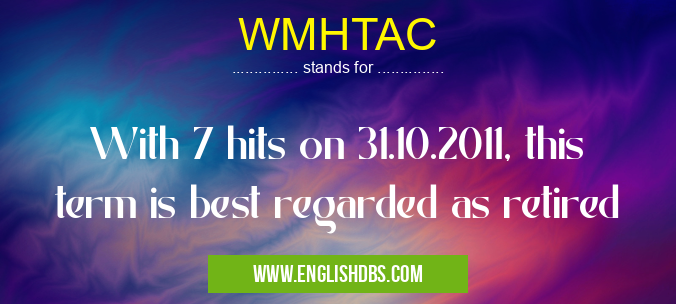 WMHTAC means With 7 hits on 31.10.2011, this term is best regarded as retired WMHTAC