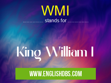 WMI means King William I WMI
