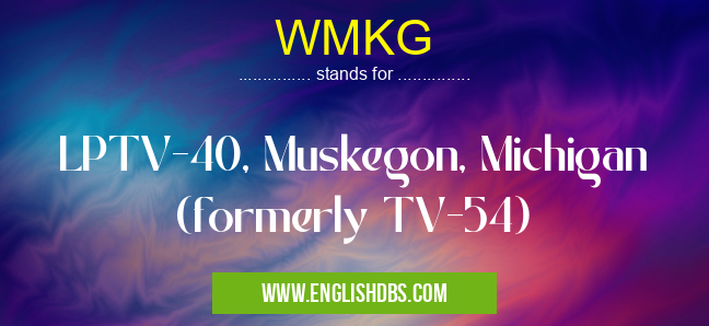 WMKG means LPTV-40, Muskegon, Michigan (formerly TV-54) WMKG