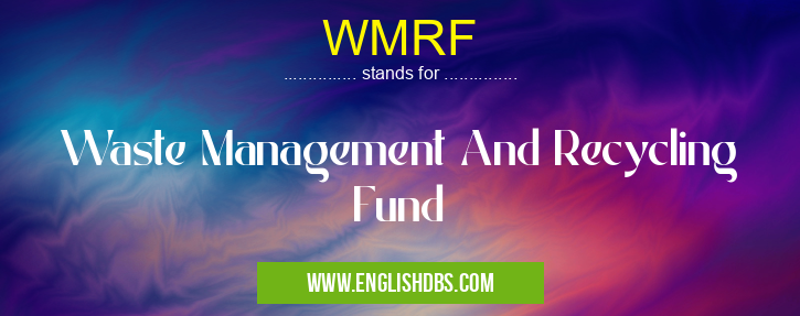 WMRF means Waste Management And Recycling Fund WMRF