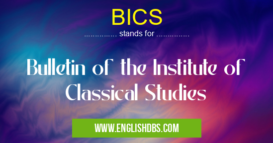 BICS means Bulletin of the Institute of Classical Studies BICS