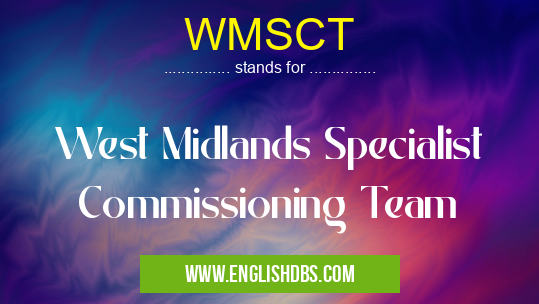 WMSCT means West Midlands Specialist Commissioning Team WMSCT