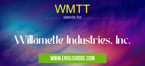 WMTT means Willamette Industries, Inc. WMTT