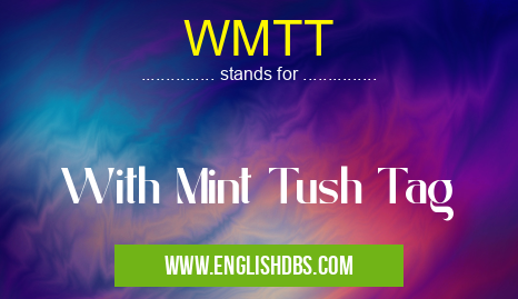 WMTT means With Mint Tush Tag WMTT
