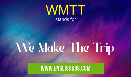 WMTT means We Make The Trip WMTT