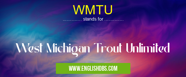WMTU means West Michigan Trout Unlimited WMTU