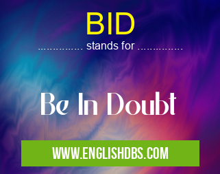 BID means Be In Doubt BID