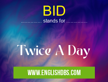 BID means Twice A Day BID