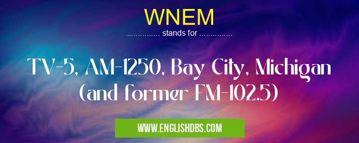 WNEM means TV-5, AM-1250, Bay City, Michigan (and former FM-102.5) WNEM