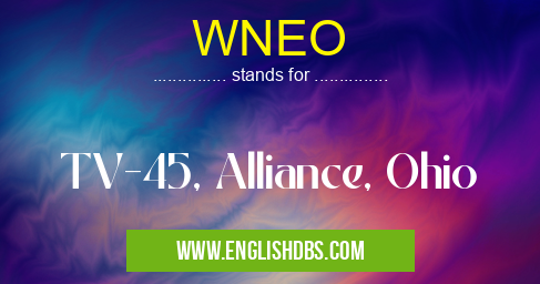 WNEO means TV-45, Alliance, Ohio WNEO