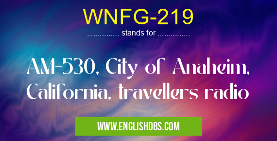 WNFG-219 means AM-530, City of Anaheim, California, travellers radio WNFG-219