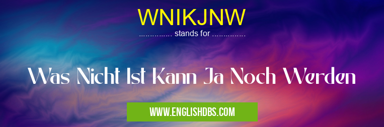 WNIKJNW means Was Nicht Ist Kann Ja Noch Werden WNIKJNW