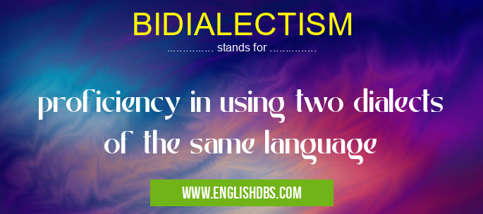 BIDIALECTISM means proficiency in using two dialects of the same language BIDIALECTISM