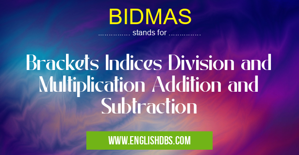 BIDMAS means Brackets Indices Division and Multiplication Addition and Subtraction BIDMAS