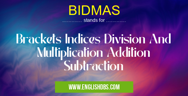 BIDMAS means Brackets Indices Division And Multiplication Addition Subtraction BIDMAS