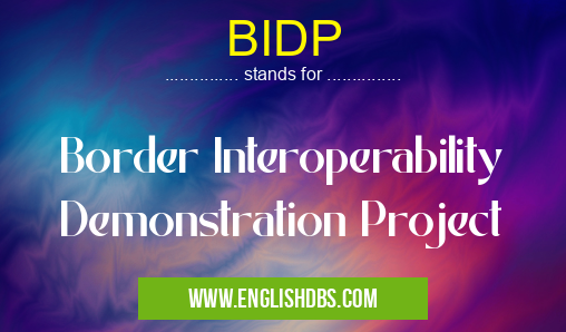 BIDP means Border Interoperability Demonstration Project BIDP