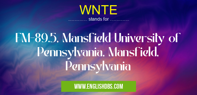 WNTE means FM-89.5, Mansfield University of Pennsylvania, Mansfield, Pennsylvania WNTE