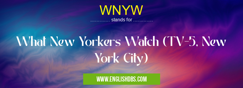 WNYW means What New Yorkers Watch (TV-5, New York City) WNYW