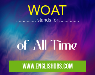 WOAT means of All Time WOAT