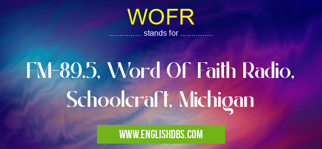 WOFR means FM-89.5, Word Of Faith Radio, Schoolcraft, Michigan WOFR