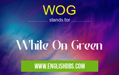 WOG means White On Green WOG
