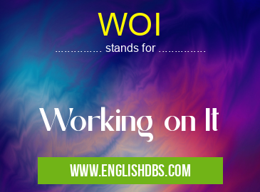 WOI means Working on It WOI