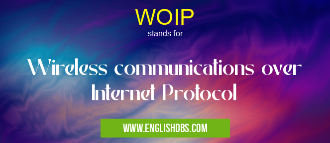 WOIP means Wireless communications over Internet Protocol WOIP