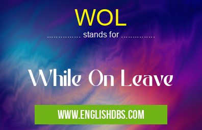 WOL means While On Leave WOL