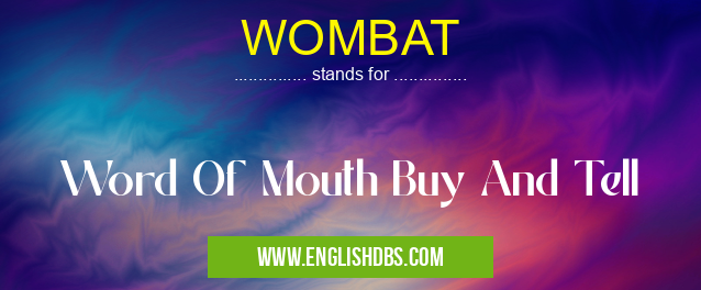 WOMBAT means Word Of Mouth Buy And Tell WOMBAT