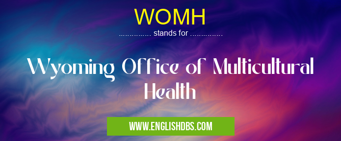 WOMH means Wyoming Office of Multicultural Health WOMH
