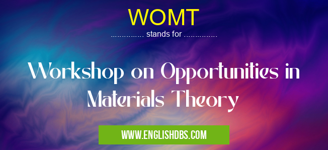 WOMT means Workshop on Opportunities in Materials Theory WOMT