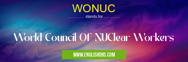 WONUC means World Council Of NUClear Workers WONUC
