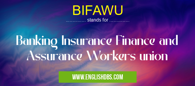 BIFAWU means Banking Insurance Finance and Assurance Workers union BIFAWU