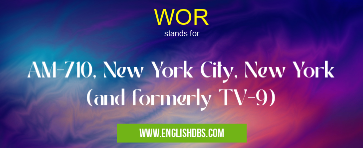 WOR means AM-710, New York City, New York (and formerly TV-9) WOR
