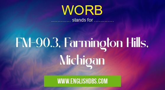 WORB means FM-90.3, Farmington Hills, Michigan WORB