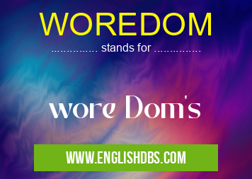 WOREDOM means wore Dom's WOREDOM