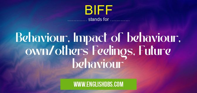 BIFF means Behaviour, Impact of behaviour, own/others Feelings, Future behaviour BIFF