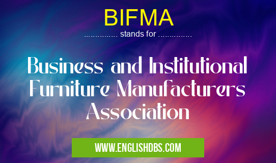 BIFMA means Business and Institutional Furniture Manufacturers Association BIFMA