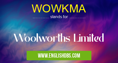 WOWKMA means Woolworths Limited WOWKMA