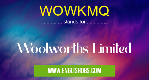 WOWKMQ means Woolworths Limited WOWKMQ