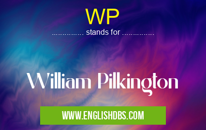 WP means William Pilkington WP