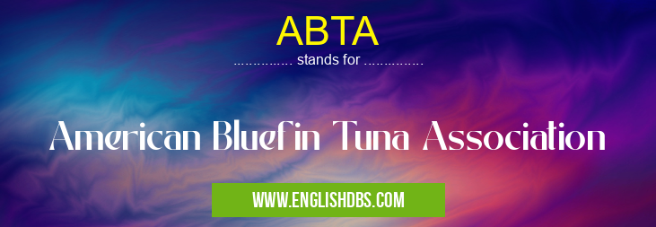 ABTA means American Bluefin Tuna Association ABTA