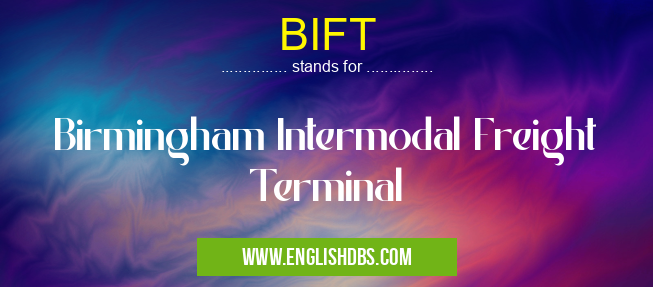 BIFT means Birmingham Intermodal Freight Terminal BIFT