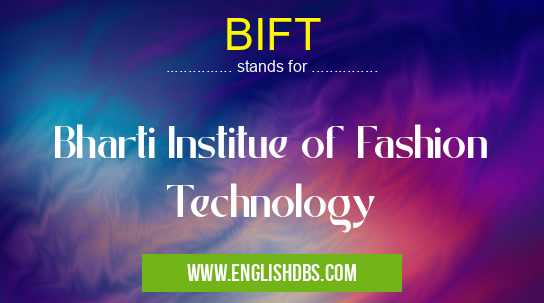 BIFT means Bharti Institue of Fashion Technology BIFT