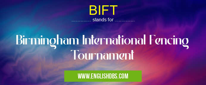 BIFT means Birmingham International Fencing Tournament BIFT