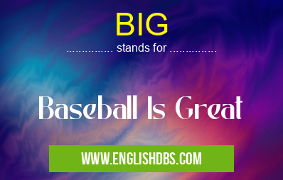 BIG means Baseball Is Great BIG