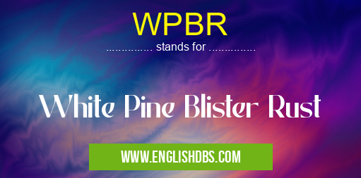 WPBR means White Pine Blister Rust WPBR